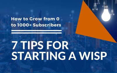 7 Tips for Starting a WISP: How to Grow from 0 to 1,000+ Subscribers