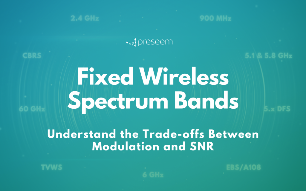 Fixed Wireless Spectrum Bands Understand the Trade-offs Between Modulation and SNR Fixed Wireless Spectrum Bands Understand the Trade-offs Between Modulation and SNR