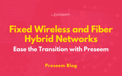Fixed Wireless and Fiber Hybrid Networks: Ease the Transition with Preseem