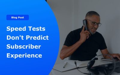 Speed Tests Don’t Predict Subscriber Experience