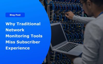 Why Traditional Network Monitoring Tools Miss Subscriber Experience