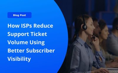 How ISPs Reduce Support Ticket Volume Using Better Subscriber Visibility