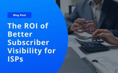 The ROI of Better Subscriber Visibility for ISPs
